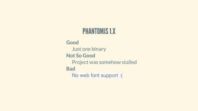 PHANTOMJS 1.X
Good
Just one binary
Not So Good
Project was somehow stalled
Bad
No web font support :(
