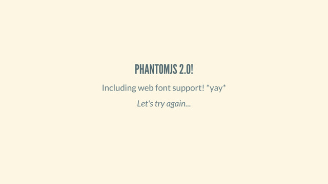 PHANTOMJS 2.0!
Including web font support! *yay*
Let's try again...
