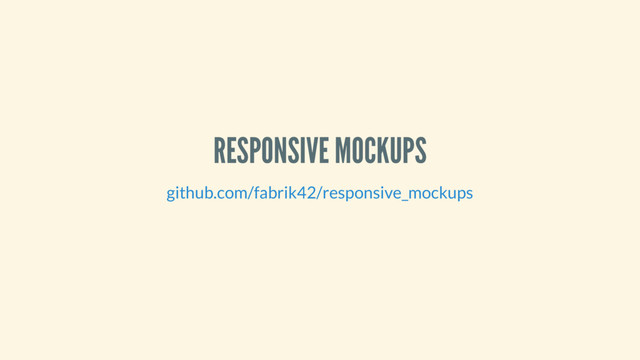 RESPONSIVE MOCKUPS
github.com/fabrik42/responsive_mockups
