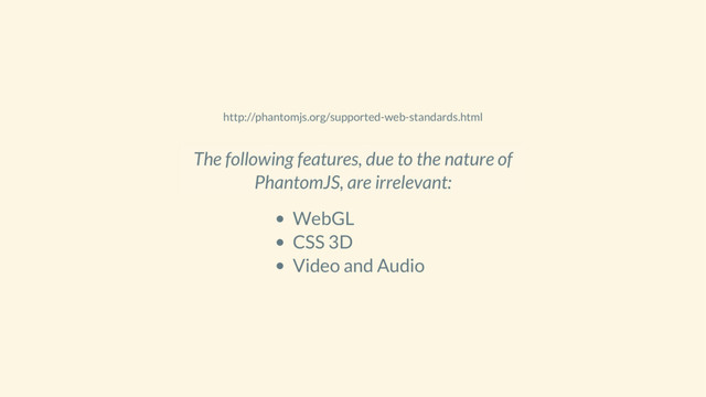 http://phantomjs.org/supported-web-standards.html
WebGL
CSS 3D
Video and Audio
The following features, due to the nature of
PhantomJS, are irrelevant:
