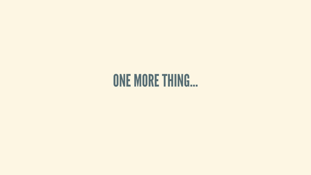 ONE MORE THING...
