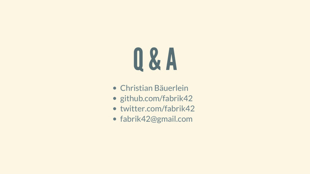 Q & A
Christian Bäuerlein
github.com/fabrik42
twitter.com/fabrik42
fabrik42@gmail.com
