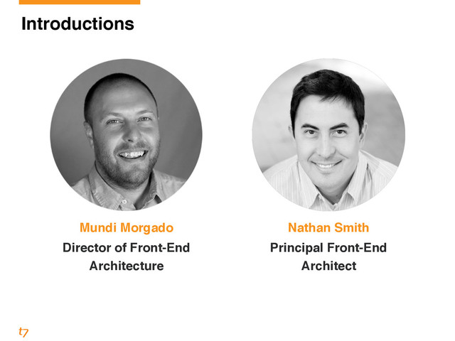 Nathan Smith!
Principal Front-End
Architect
Mundi Morgado!
Director of Front-End
Architecture
Introductions
