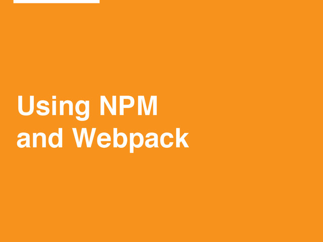 Using NPM!
and Webpack
