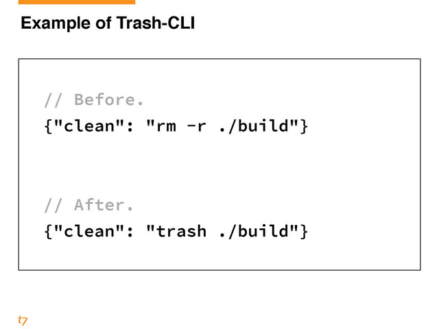 Example of Trash-CLI
!
// Before.
{"clean": "rm -r ./build"}
!
!
// After.
{"clean": "trash ./build"}
