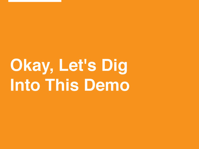 Okay, Let's Dig!
Into This Demo
