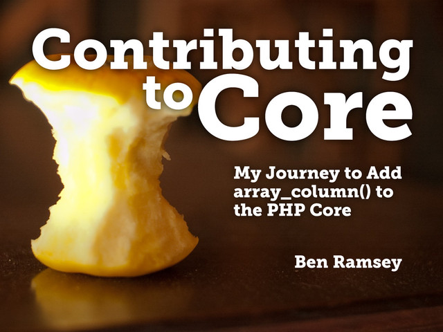 Contributing
Ben Ramsey
toCore
My Journey to Add
array_column() to
the PHP Core
