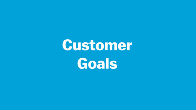 Customer  
Goals

