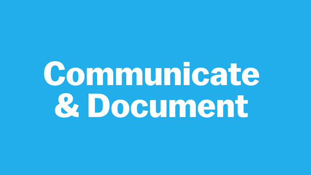 Communicate
& Document
