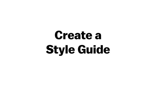 Create a  
Style Guide
