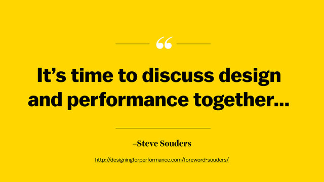 “
–Steve Souders
It’s time to discuss design
and performance together…
http://designingforperformance.com/foreword-souders/
