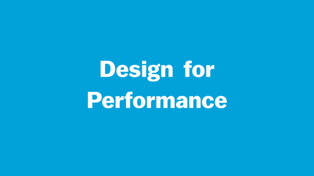 Design for
Performance
