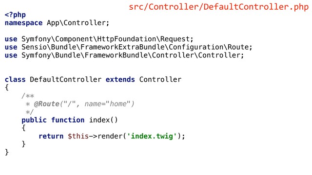 render('index.twig');
}
}
src/Controller/DefaultController.php
