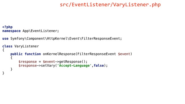 getResponse();
$response->setVary('Accept-Language',false);
}
}
src/EventListener/VaryListener.php
