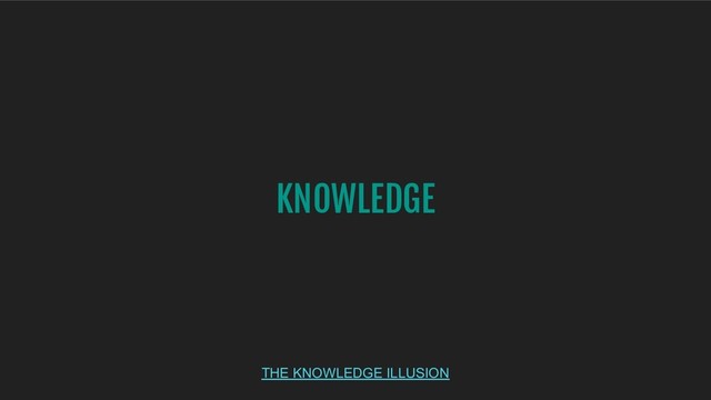 KNOWLEDGE
THE KNOWLEDGE ILLUSION
