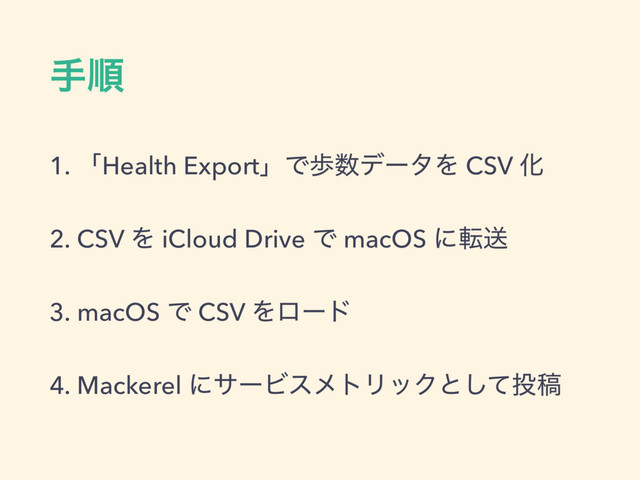 खॱ
1. ʮHealth ExportʯͰา਺σʔλΛ CSV Խ
2. CSV Λ iCloud Drive Ͱ macOS ʹసૹ
3. macOS Ͱ CSV Λϩʔυ
4. Mackerel ʹαʔϏεϝτϦοΫͱͯ͠౤ߘ
