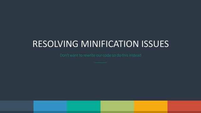 RESOLVING MINIFICATION ISSUES
Don’t want to rewrite our code so do this instead
