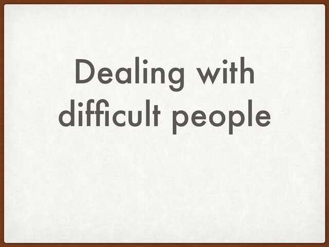 Dealing with
difﬁcult people
