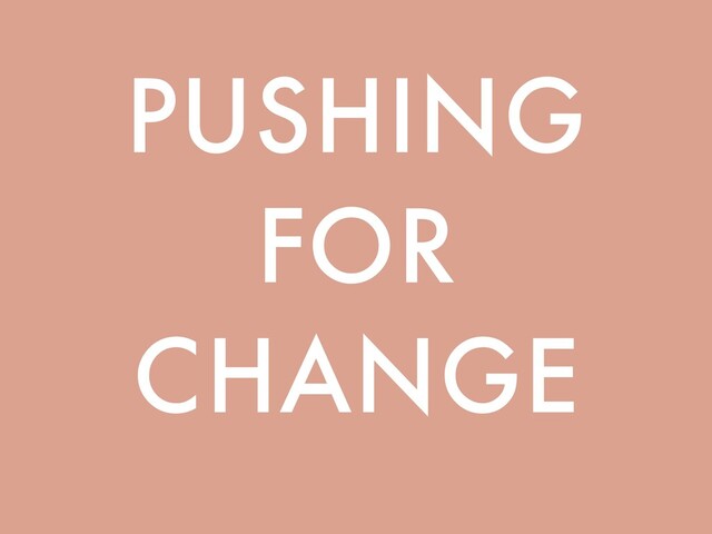 PUSHING
FOR
CHANGE
