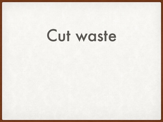 Cut waste
