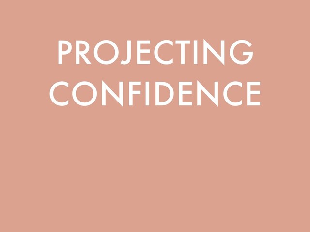 PROJECTING
CONFIDENCE
