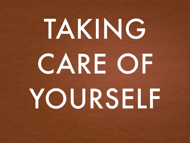 TAKING
CARE OF
YOURSELF
