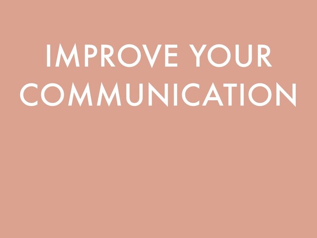 IMPROVE YOUR
COMMUNICATION
