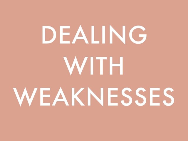 DEALING
WITH
WEAKNESSES
