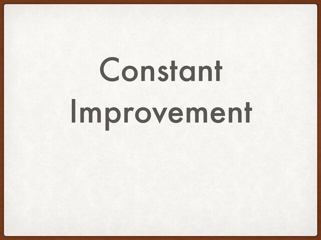 Constant
Improvement
