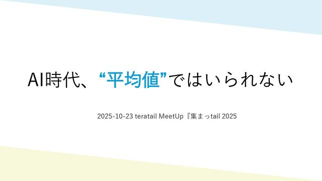 AI時代、“平均値”ではいられない