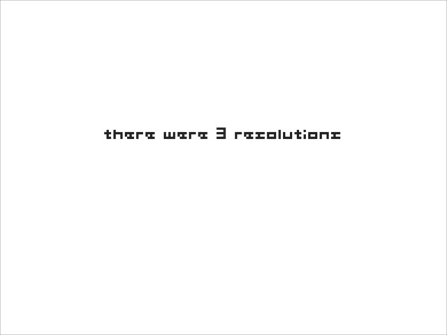 there were 3 resolutions
