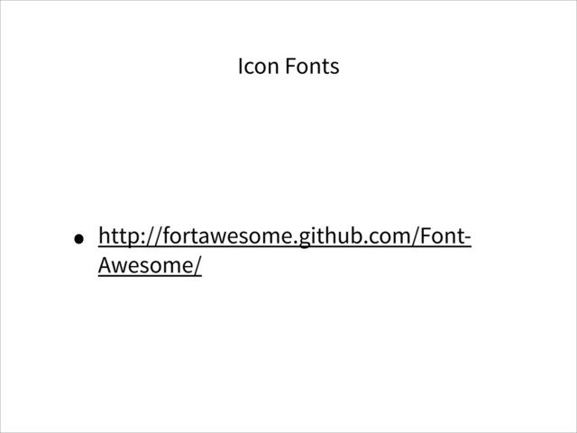 Icon Fonts
• http://fortawesome.github.com/Font-
Awesome/
