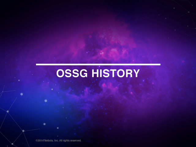 ©2014 Nebula, Inc. All rights reserved.
OSSG HISTORY
