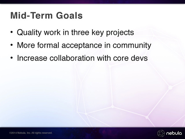©2014 Nebula, Inc. All rights reserved.
Mid-Term Goals
• Quality work in three key projects
• More formal acceptance in community
• Increase collaboration with core devs
