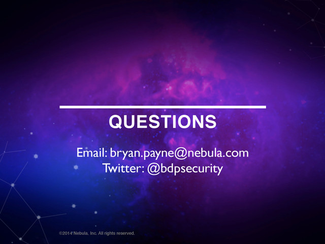 ©2014 Nebula, Inc. All rights reserved.
QUESTIONS
Email: bryan.payne@nebula.com
Twitter: @bdpsecurity
