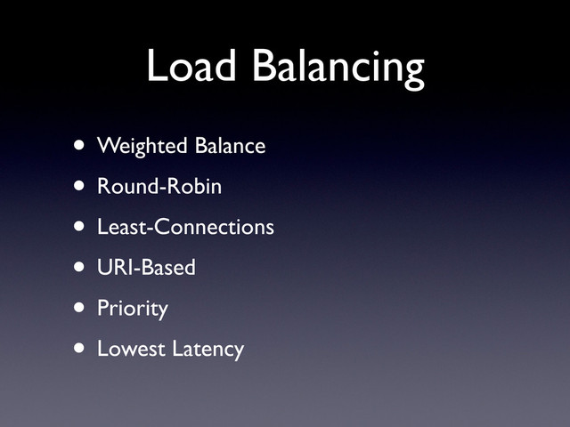 Load Balancing
• Weighted Balance
• Round-Robin
• Least-Connections
• URI-Based
• Priority
• Lowest Latency
