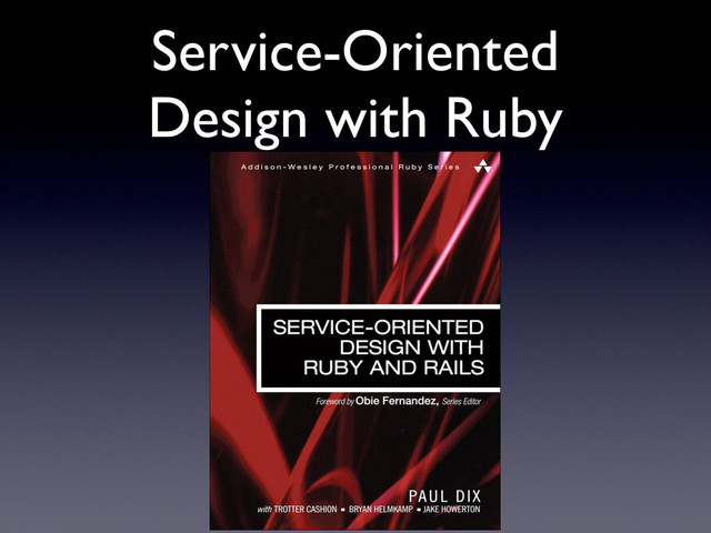 Service-Oriented
Design with Ruby
