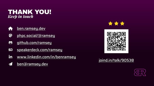THANK YOU!
Keep in touch





 ben.ramsey.dev
phpc.social/@ramsey
github.com/ramsey
speakerdeck.com/ramsey
www.linkedin.com/in/benramsey
ben@ramsey.dev
joind.in/talk/90538
⭐ ⭐ ⭐
