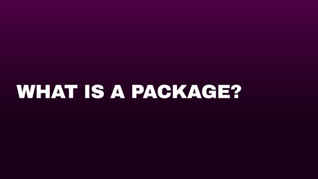 WHAT IS A PACKAGE?
