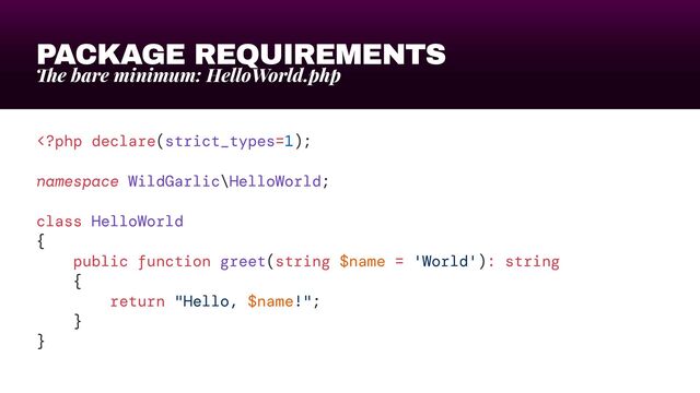 PACKAGE REQUIREMENTS
Th
e bare minimum: HelloWorld.php

