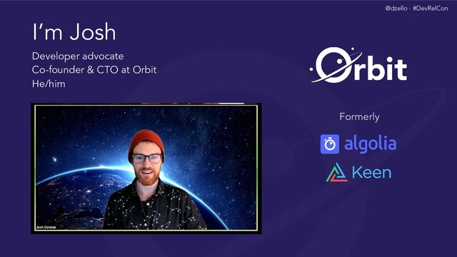 @dzello · #DevRelCon
I’m Josh
Developer advocate
Co-founder & CTO at Orbit
He/him
Formerly
