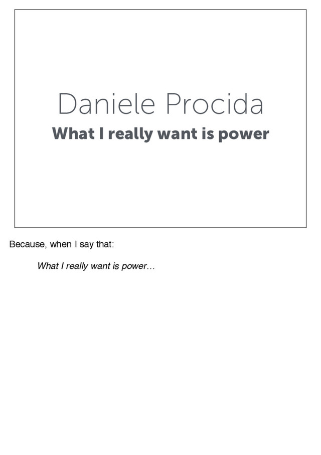 Daniele Procida
What I really want is power
Because, when I say that:
! What I really want is power…
