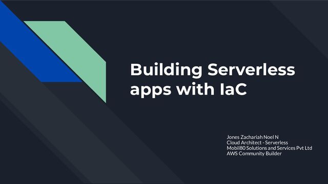 Building Serverless
apps with IaC
Jones Zachariah Noel N
Cloud Architect - Serverless
Mobil80 Solutions and Services Pvt Ltd
AWS Community Builder
