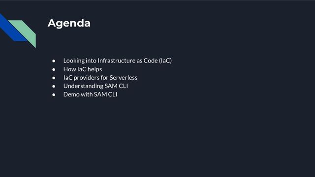 Agenda
● Looking into Infrastructure as Code (IaC)
● How IaC helps
● IaC providers for Serverless
● Understanding SAM CLI
● Demo with SAM CLI
