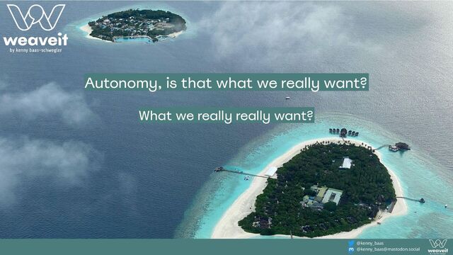 @kenny_baas
@kenny_baas@mastodon.social
Autonomy, is that what we really want?
What we really really want?
