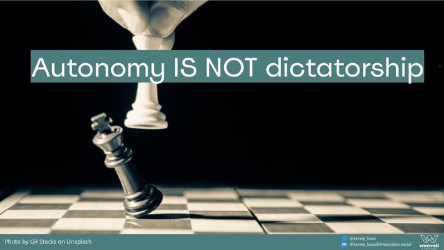 @kenny_baas
@kenny_baas@mastodon.social
Autonomy IS NOT dictatorship
Photo by GR Stocks on Unsplash
