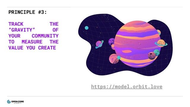 PRINCIPLE #3:
TRACK THE
“GRAVITY” OF
YOUR COMMUNITY
TO MEASURE THE
VALUE YOU CREATE
https://model.orbit.love
