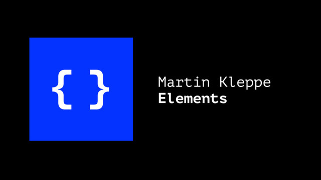{ } Martin Kleppe
Elements
