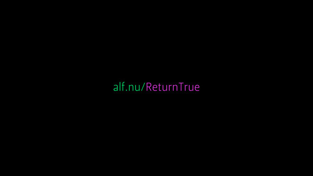 alf.nu/ReturnTrue
