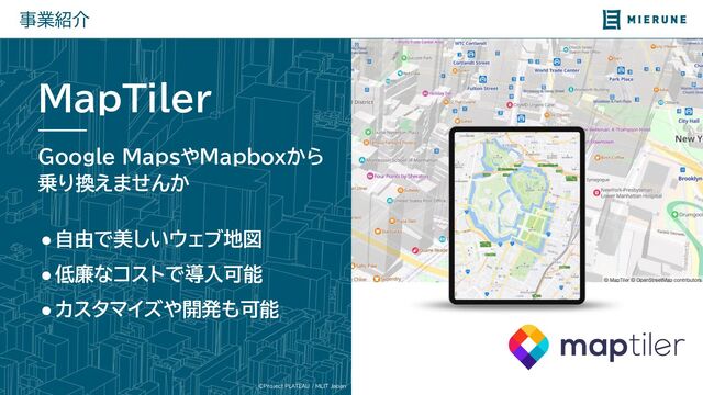 ©Project PLATEAU / MLIT Japan
事業紹介
●自由で美しいウェブ地図
●低廉なコストで導入可能
●カスタマイズや開発も可能
MapTiler
Google MapsやMapboxから
乗り換えませんか
